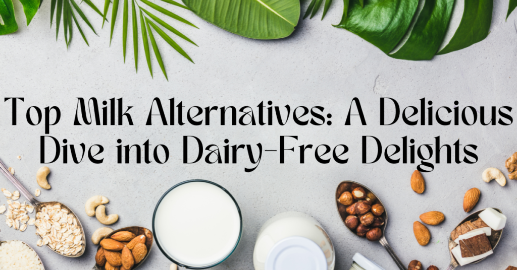 Top Milk Alternatives: A Delicious Dive into Dairy-Free Delights